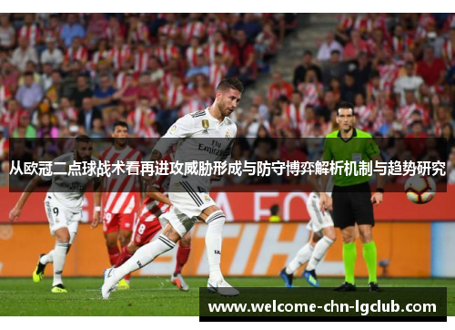 从欧冠二点球战术看再进攻威胁形成与防守博弈解析机制与趋势研究