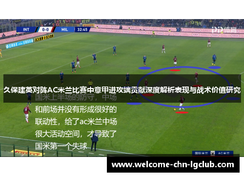 久保建英对阵AC米兰比赛中意甲进攻端贡献深度解析表现与战术价值研究