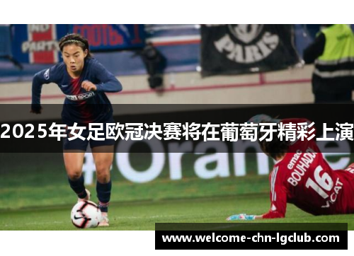 2025年女足欧冠决赛将在葡萄牙精彩上演