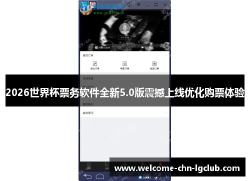 2026世界杯票务软件全新5.0版震撼上线优化购票体验 2026世界杯票务软件全新5.0版震撼上线优化购票体验