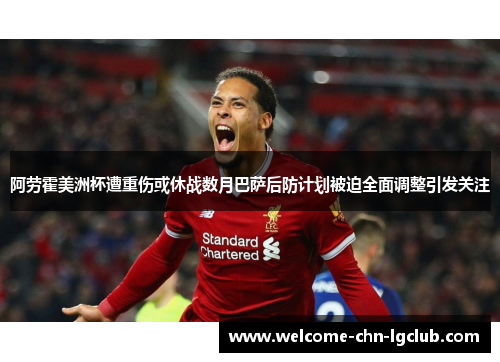 阿劳霍美洲杯遭重伤或休战数月巴萨后防计划被迫全面调整引发关注